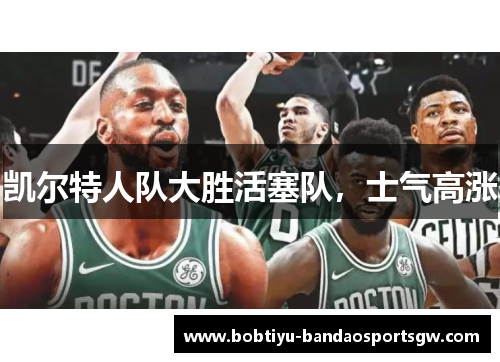 凯尔特人队大胜活塞队，士气高涨